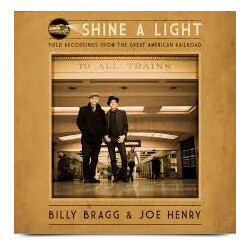 Billy Bragg Joe Henry Shine A Light Field Recordings From The Great American Railroad  Limited 180gm vinyl LP