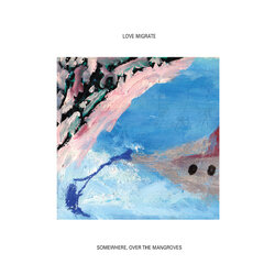 Love Migrate Somewhere  Over The Mangroves vinyl LP