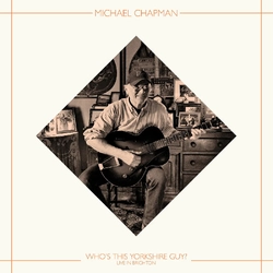 Michael Chapman Who's This Yorkshire Guy? (Live In Brighton 2015) VINYL LP RSD 2025 - UPDATED 9/2/2025 UK