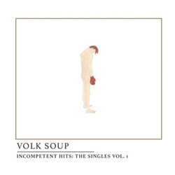 Volk Soup Incompetent Hits: the Singles VOL. 1 VINYL LP