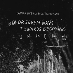 Camila Nebbia & Chris Corsano Six Or Seven Ways Towards Becoming Undone CD