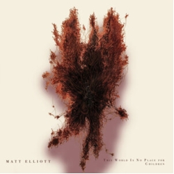 Matt Elliott This World Is No Place For Children VINYL LP
