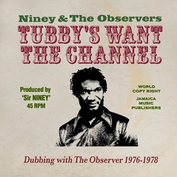 Niney & The Observers Tubby's Want The Channel (Dubbing With The Observer 1976-1978) CD