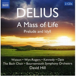 Delius & Watson & Wyn-Rogers & Kennedy & Opie & The Bach Choir & Bournemouth Symphony Orchestra & David Hill A Mass Of Life / Prelude And Idyll CD