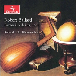 Robert Ballard & Richard Kolb Premier Livre de Luth, 1611 CD