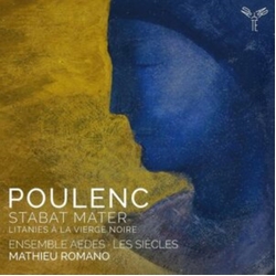 Francis Poulenc & Mathieu Romano & Les Siècles & Ensemble Vocal Aedes Stabat Mater, Litanies à la Vierge Noire CD