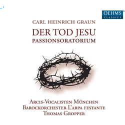 Carl Heinrich Graun & Arcis-Vocalisten München & Barockorchester L'Arpa Festante & Thomas Gropper Der Tod Jesu - Passion Cantata CD