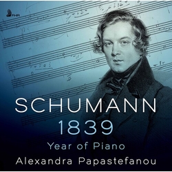 Schumann & Alexandra Papastefanou Schumann 1839 – Year of Piano CD
