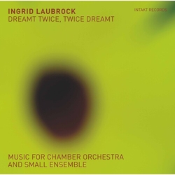 Ingrid Laubrock Dreamt Twice, Twice Dreamt (Music For Chamber Orchestra And Small Ensemble) CD