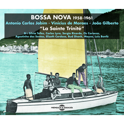 Antonio Carlos Jobim & Vinicius De Moraes & João Gilberto Bossa Nova 1958-1961 "La Sainte Trinité" CD