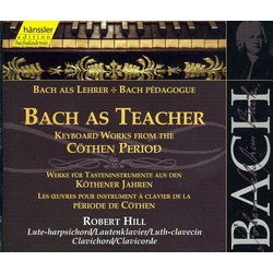 Johann Sebastian Bach & Robert Hill Bach As Teacher - Keyboard Works From The Cöthen Period CD