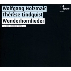 Wolfgang Holzmair & Thérèse Lindquist Wunderhornlieder »... Into a Simpler World …« DIGIPAK CD