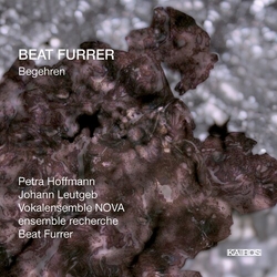 Beat Furrer & Petra Hoffmann & Johann Leutgeb & Vokalensemble NOVA & ensemble recherche & Beat Furrer Begehren CD