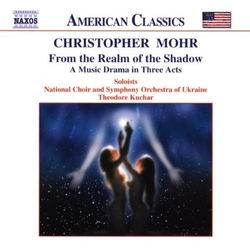 Christopher Mohr & Soloists, National Choir And Symphony Orchestra Of Ukraine & Theodore Kuchar From The Realm Of The Shadow (A Music Drama In CD