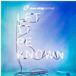 Worship Central Let It Be Known CD