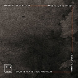 Dariusz Przybylski & Solistenensemble Phønix16 & Timo Kreuser Passio For 12 Voices CD