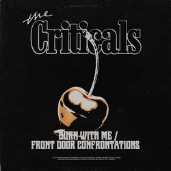 The Criticals Burn With Me / Front Door Confrontations VINYL 7"