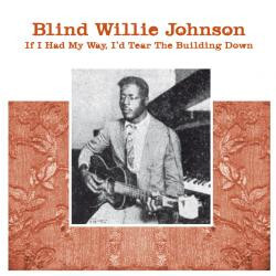 Blind Willie Johnson If I Had My Way, I'd Tear The Building Down