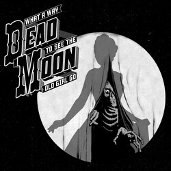 Dead Moon What A Way To See The Old Girl Go