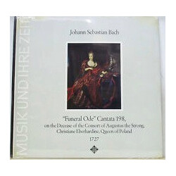Johann Sebastian Bach "Funeral Ode" Cantata 198, On The Decease Of The Consort Of Augustus The Strong, Christiane Eberhardine, Queen Of Poland 1727