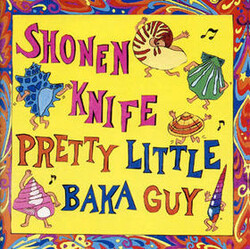 Shonen Knife Pretty Little Baka Guy