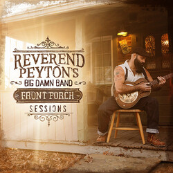The Reverend Peyton's Big Damn Band Front Porch Sessions