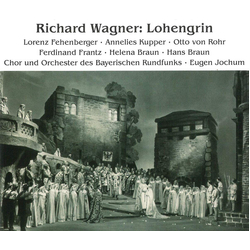 Richard Wagner;Eugen Jochum;Lorenz Fehenberger;Annelies Kupper;Otto Von Rohr;Ferdinand Frantz;Helena Braun;Hans Braun Lohengrin