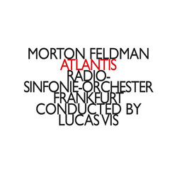 Morton Feldman / Radio-Sinfonie-Orchester Frankfurt / Lucas Vis Atlantis