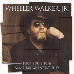 Wheeler Walker Jr. Fuck You Bitch: All-Time Greatest Hits