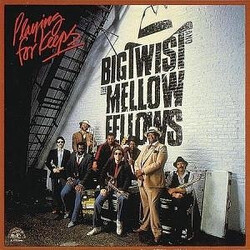 Big Twist And The Mellow Fellows Playing For Keeps