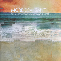 Mordecai Smyth Things Are Getting Stranger On The Shore