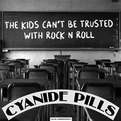 Cyanide Pills The Kids Can't Be Trusted With Rock N Roll