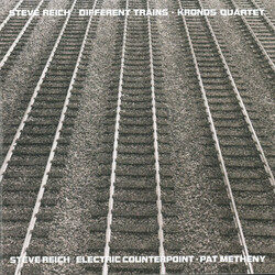 Steve Reich / Kronos Quartet / Pat Metheny Different Trains / Electric Counterpoint