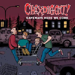 Chixdiggit Safeways Here We Come