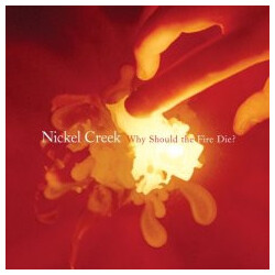 Nickel Creek Why Should The Fire Die VINYL LP