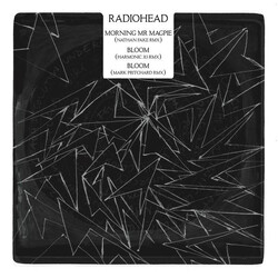 Radiohead Morning Mr Magpie (Nathan Fake RMX) / Bloom (Harmonic 313 RMX) / Bloom (Mark Pritchard RMX)