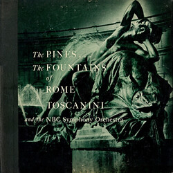 Ottorino Respighi / Arturo Toscanini / NBC Symphony Orchestra The Pines ... The Fountains Of Rome