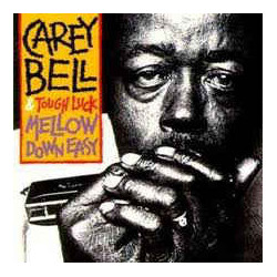 Carey Bell / Tough Luck Mellow Down Easy