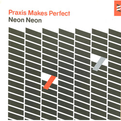 Neon Neon Praxis Makes Perfect