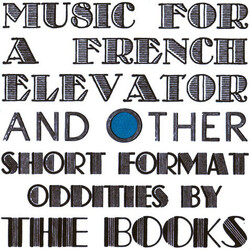 The Books Music For A French Elevator And Other Short Format Oddities By The Books
