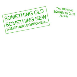 Squire (2) Something Old Something New Something Borrowed...The Official Squire Fan Club Album