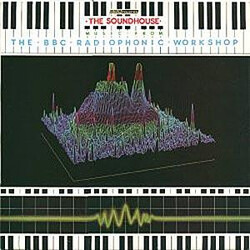 BBC Radiophonic Workshop The Soundhouse: Music From The BBC Radiophonic Workshop