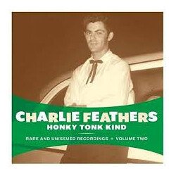 Charlie Feathers Honky Tonk Kind - Rare And Unissued Recordings - Volume Two
