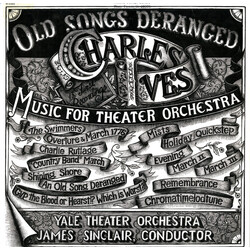 Charles Ives / Yale Theater Orchestra / James Sinclair (2) Old Songs Deranged (Music For Theater Orchestra)