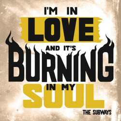 The Subways I'm In Love And It's Burning In My Soul