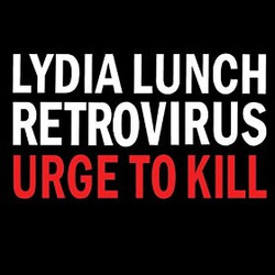 Lydia Lunch Retrovirus Urge To Kill