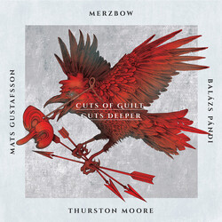 Merzbow / Mats Gustafsson / Balázs Pándi / Thurston Moore Cuts Of Guilt, Cuts Deeper