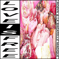Robyn & La Bagatelle Magique Love Is Free