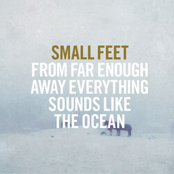 Small Feet From Far Enough Away Everything Sounds Like The Ocean