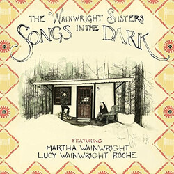 The Wainwright Sisters / Martha Wainwright / Lucy Wainwright Roche Songs In The Dark